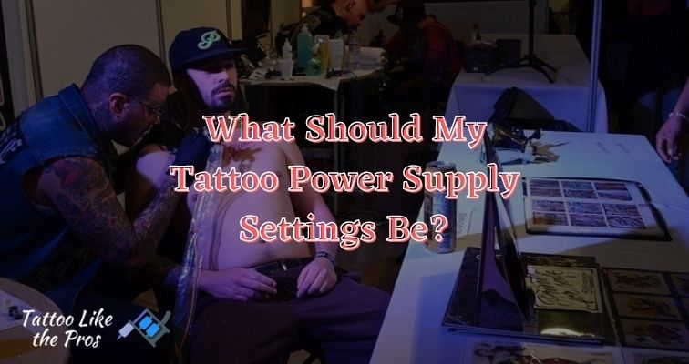 What Should My Tattoo Power Supply Settings Be? - Tattoo Like The Pros