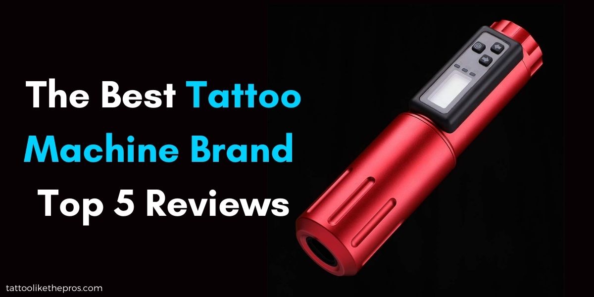 The Best Tattoo Machine Brand - Top 5 Reviews