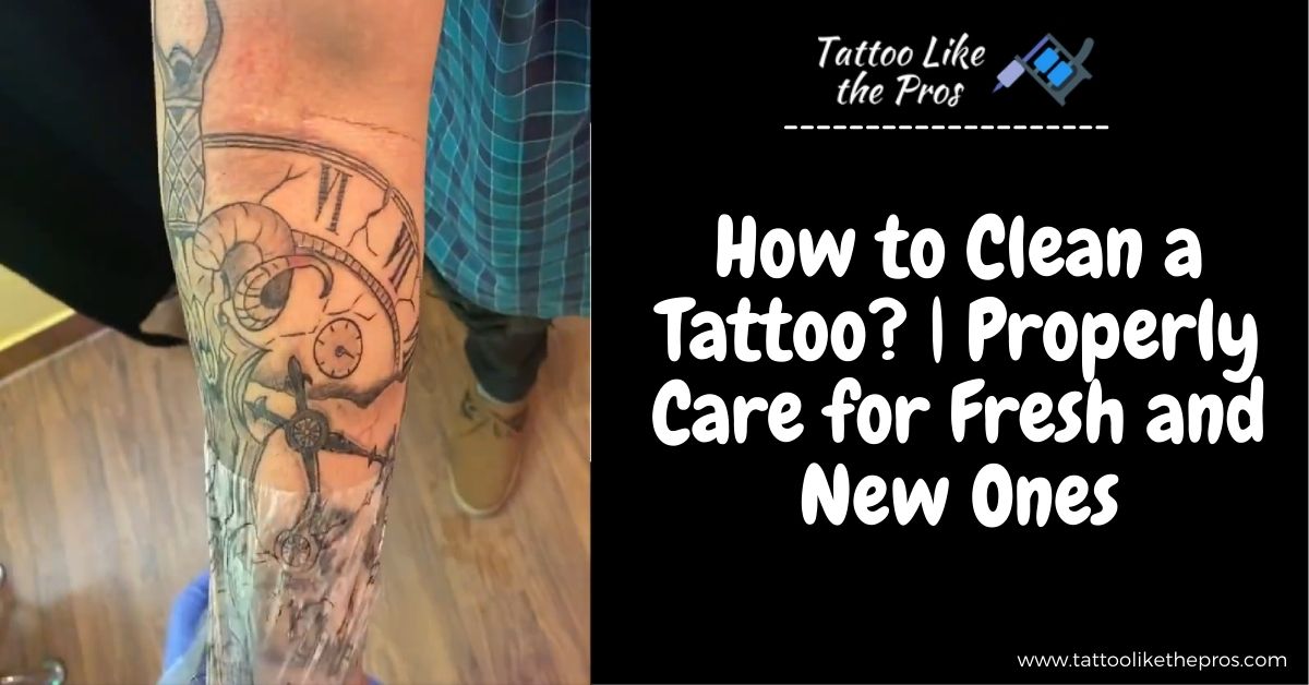 How to Clean a Tattoo? | Properly Care for Fresh and New Ones