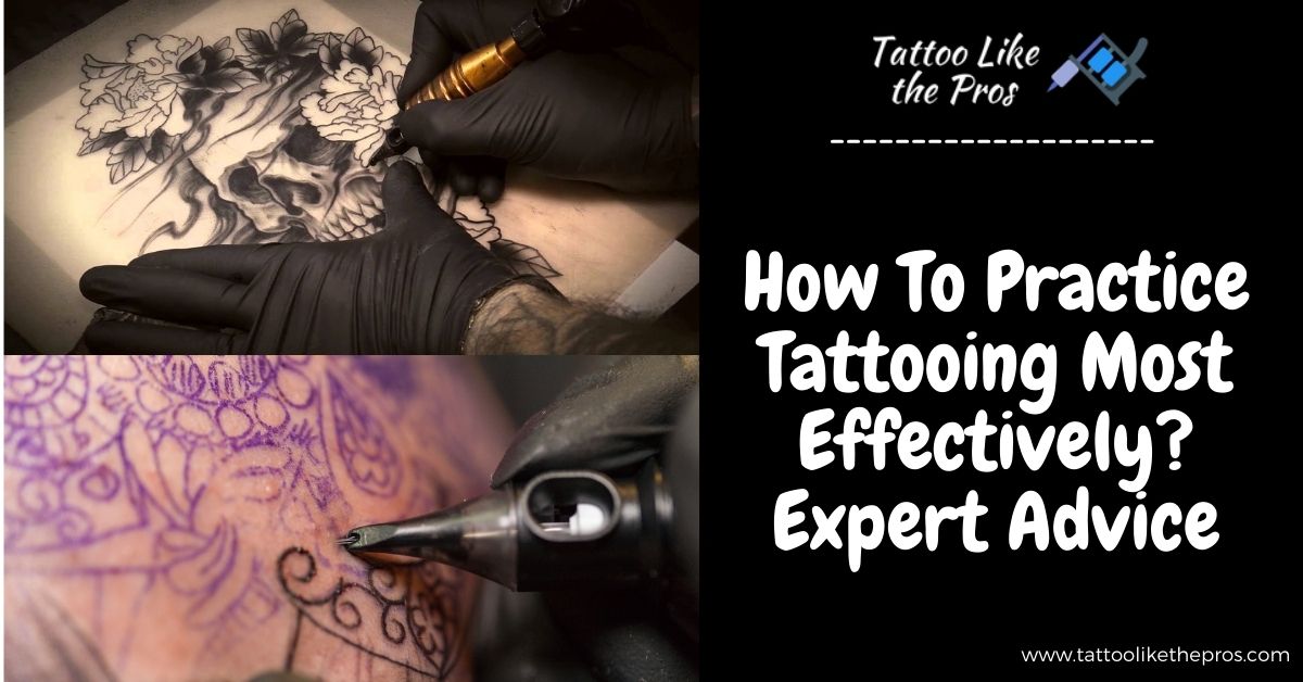 How To Practice Tattooing Most Effectively? Expert Advice