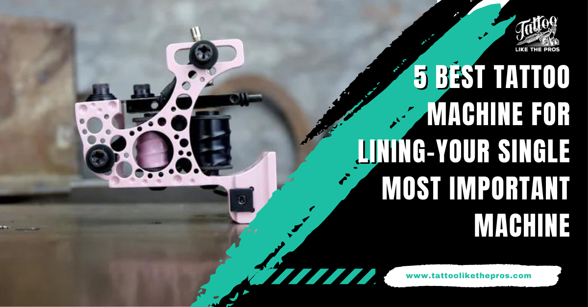 The Best Tattoo Machine for Lining: Your Single Most Important Machine.