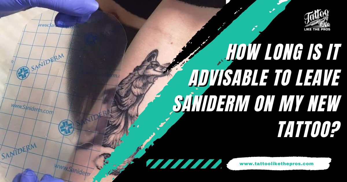 How Long is it Advisable to Leave Saniderm on My New Tattoo?