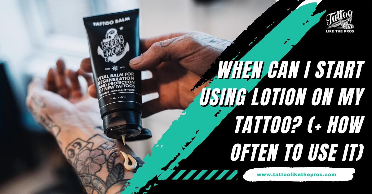 When Can I Start Using Lotion On My Tattoo?(+ How Often to Use It)
