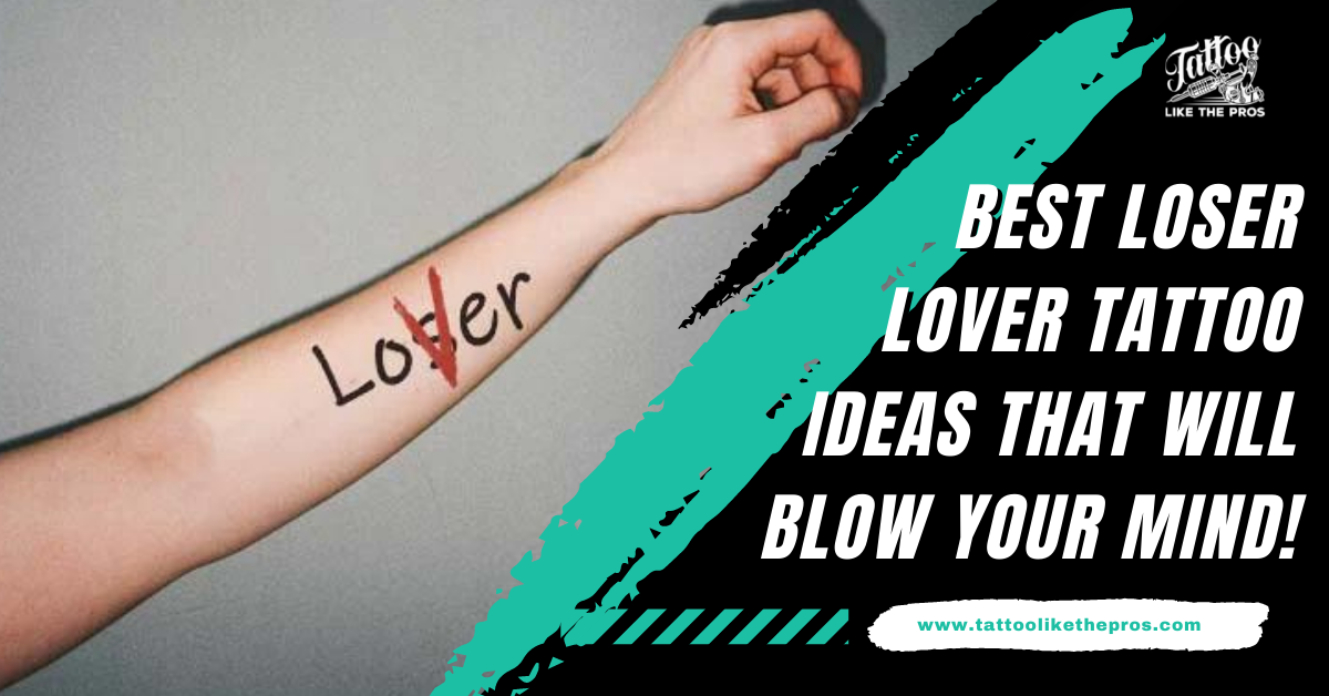 9 Best Loser Lover Tattoo Ideas That Will Blow Your Mind!