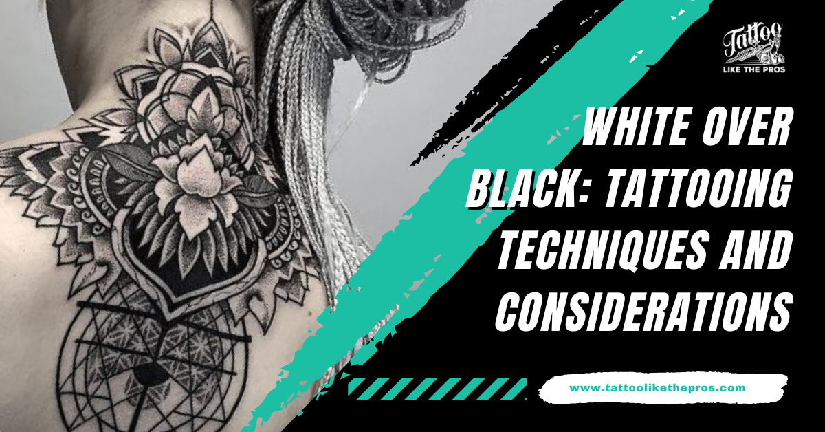 White Over Black: Tattooing Techniques And Considerations